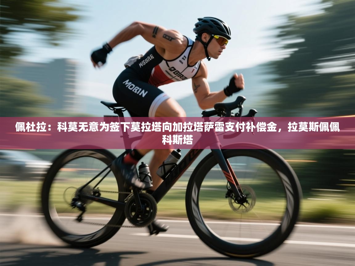 佩杜拉：科莫无意为签下莫拉塔向加拉塔萨雷支付补偿金，拉莫斯佩佩科斯塔  第2张